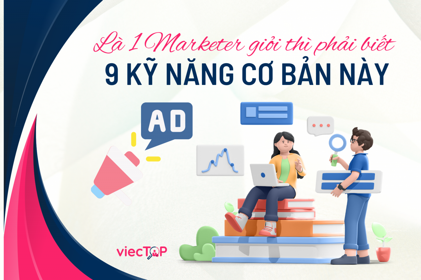 Là 1 Marketer giỏi thì phải biết 9 kỹ năng marketing cơ bản này